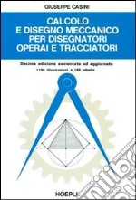 Calcolo e disegno meccanico per disegnatori operai e tracciatori libro