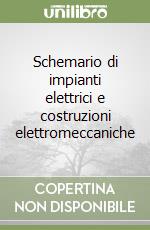 Schemario di impianti elettrici e costruzioni elettromeccaniche libro