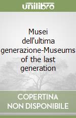 Musei dell'ultima generazione-Museums of the last generation libro