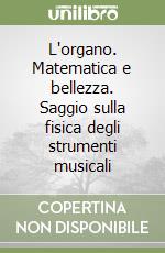 L'organo. Matematica e bellezza. Saggio sulla fisica degli strumenti musicali libro