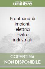 Prontuario di impianti elettrici civili e industriali libro