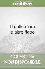 Il gallo d'oro e altre fiabe libro