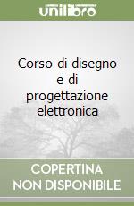 Corso di disegno e di progettazione elettronica libro