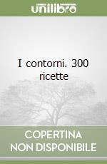 I contorni. 300 ricette libro