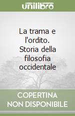 La trama e l'ordito. Storia della filosofia occidentale (1) (1) libro