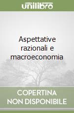 Aspettative razionali e macroeconomia libro