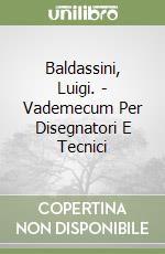 Baldassini, Luigi. - Vademecum Per Disegnatori E Tecnici libro
