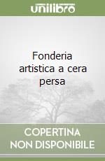 Fonderia artistica a cera persa libro