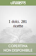 I dolci. 281 ricette libro