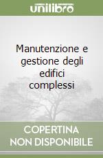 Manutenzione e gestione degli edifici complessi libro