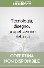 Tecnologia, disegno, progettazione elettrica libro