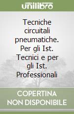 Tecniche circuitali pneumatiche. Per gli Ist. Tecnici e per gli Ist. Professionali