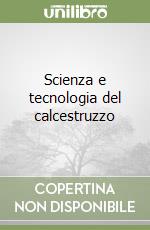 Scienza e tecnologia del calcestruzzo libro