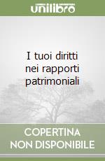 I tuoi diritti nei rapporti patrimoniali libro