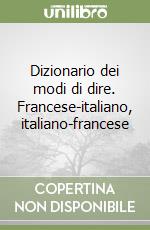 Dizionario dei modi di dire. Francese-italiano, italiano-francese libro