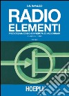 Radio elementi. Corso preparatorio per radiotecnici e riparatori libro