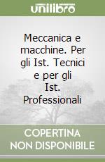 Meccanica e macchine. Per gli Ist. Tecnici e per gli Ist. Professionali