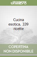 Cucina esotica. 339 ricette libro