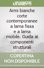 Armi bianche corte contemporanee a lama fissa e a lama mobile. Guida ai componenti strutturali libro