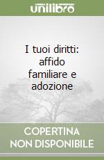 I tuoi diritti: affido familiare e adozione libro