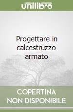 Progettare in calcestruzzo armato libro