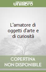 L'amatore di oggetti d'arte e di curiosità (2) libro