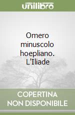 Omero minuscolo hoepliano. L'Iliade libro