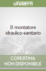 Il montatore idraulico-sanitario libro