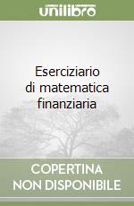 Eserciziario di matematica finanziaria libro