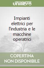 Impianti elettrici per l'industria e le macchine operatrici libro