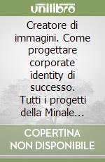 Creatore di immagini. Come progettare corporate identity di successo. Tutti i progetti della Minale Tattersfield. Ediz. trilingue libro