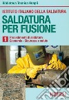 Saldatura per fusione. Vol. 1: Procedimenti di saldatura-Economia-Sicurezza e salute libro di Istituto italiano della saldatura (cur.)