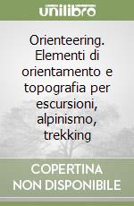 Orienteering. Elementi di orientamento e topografia per escursioni, alpinismo, trekking libro