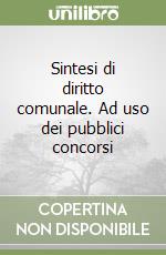 Sintesi di diritto comunale. Ad uso dei pubblici concorsi libro