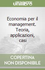 Economia per il management. Teoria, applicazioni, casi libro