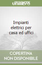 Impianti elettrici per casa ed uffici libro