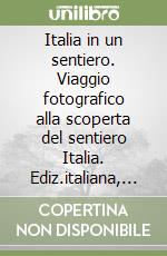 Italia in un sentiero. Viaggio fotografico alla scoperta del sentiero Italia. Ediz.italiana, inglese e tedesca libro