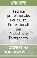 Tecnica professionale. Per gli Ist. Professionali per l'industria e l'artigianato libro