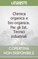 Chimica organica e bio-organica. Per gli Ist. Tecnici industriali