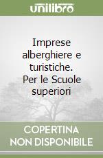 Imprese alberghiere e turistiche. Per le Scuole superiori libro