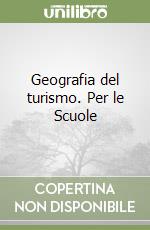 Geografia del turismo. Per le Scuole libro