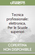 Tecnica professionale: elettronica. Per le Scuole superiori libro