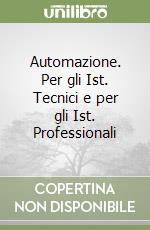 Automazione. Per gli Ist. Tecnici e per gli Ist. Professionali libro