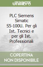 PLC Siemens Simatic S5-100U. Per gli Ist. Tecnici e per gli Ist. Professionali libro