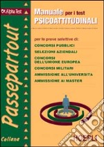 Manuale per i test psicoattitudinali per le prove selettive di: concorsi pubblici, selezioni aziendali, concorsi dell'UE, concorsi militari... libro