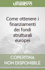 Come ottenere i finanziamenti dei fondi strutturali europei libro