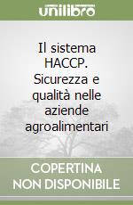 Il sistema HACCP. Sicurezza e qualità nelle aziende agroalimentari libro