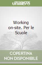 Working on-site. Per le Scuole libro