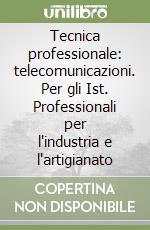 Tecnica professionale: telecomunicazioni. Per gli Ist. Professionali per l'industria e l'artigianato libro