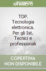 TDP. Tecnologia elettronica. Per gli Ist. Tecnici e professionali (1) (1) libro